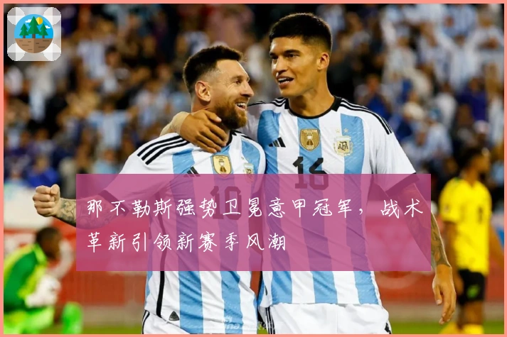 那不勒斯强势卫冕意甲冠军，战术革新引领新赛季风潮